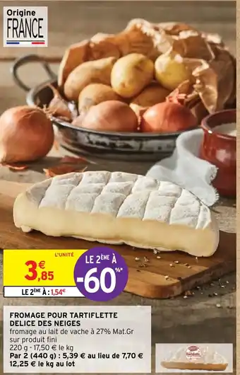 Intermarché FROMAGE POUR TARTIFLETTE DELICE DES NEIGES offre