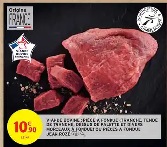 Intermarché Jean rozé viande bovine : pièce a fondue (tranche, tende de tranche, dessus de palette et divers morceaux à fondue) ou pièces offre