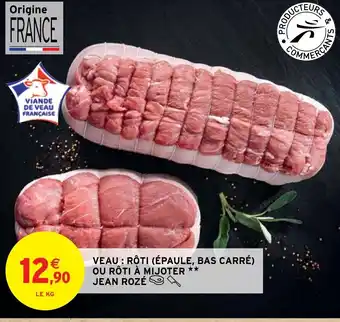 Intermarché VEAU : RÔTI (ÉPAULE, BAS CARRÉ) OU RÔTI À MIJOTER ** JEAN ROZÉ offre