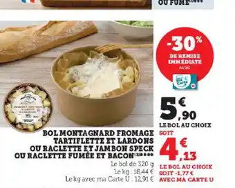 Hyper U BOL MONTAGNARD FROMAGE TARTIFLETTE ET LARDONS OU RACLETTE ET JAMBON SPECK OU RACLETTE FUMÉE ET BACON offre