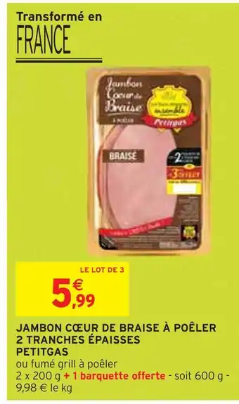 Intermarché PETITGAS JAMBON CŒUR DE BRAISE À POÊLER 2 TRANCHES ÉPAISSES offre
