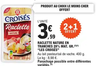 E.Leclerc RACLETTE NATURE EN TRANCHES 28% MAT. GR. (7)(1) "LES CROISÉS" offre