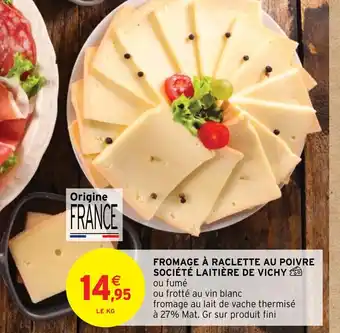 Intermarché FROMAGE À RACLETTE AU POIVRE SOCIÉTÉ LAITIÈRE DE VICHY offre