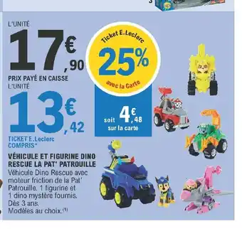 E.Leclerc Véhicule Et Figurine Dino Rescue La Pat' Patrouille offre