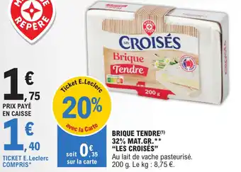 E.Leclerc BRIQUE TENDRE(¹) 32% MAT.GR.** "LES CROISES" offre