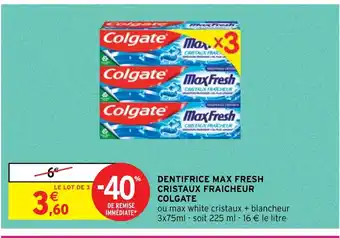 Intermarché Hyper DENTIFRICE MAX FRESH CRISTAUX FRAICHEUR COLGATE offre