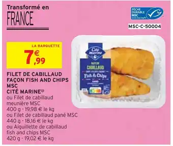 Intermarché CITÉ MARINE FILET DE CABILLAUD FAÇON FISH AND CHIPS MSC offre