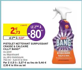 Intermarché CILLIT BANG PISTOLET NETTOYANT SURPUISSANT CRASSE & CALCAIRE(b) offre