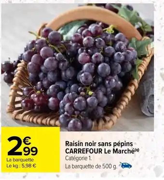 Carrefour Raisin noir sans pépins CARREFOUR Le Marché(9) Catégorie 1. offre