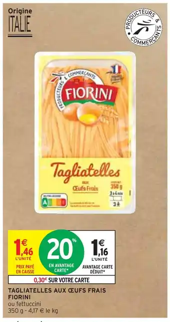 Intermarché FIORINI TAGLIATELLES AUX ŒUFS FRAIS offre