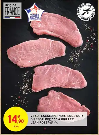 Intermarché Contact VEAU : ESCALOPE (NOIX, SOUS NOIX) OU ESCALOPE *** À GRILLER JEAN ROZÉ offre