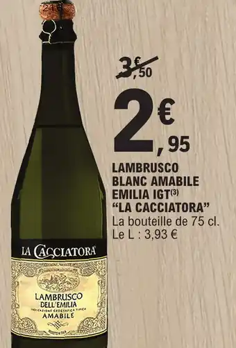 E.Leclerc LAMBRUSCO BLANC AMABILE EMILIA IGT (3) "LA CACCIATORA" La bouteille de 75 cl. offre