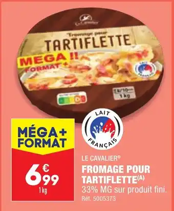 ALDI LE CAVALIERⓇ FROMAGE POUR TARTIFLETTE(A) 33% MG sur produit fini. offre
