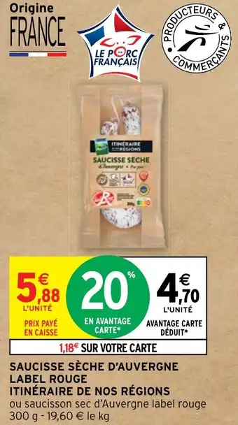 Intermarché SAUCISSE SÈCHE D'AUVERGNE LABEL ROUGE ITINÉRAIRE DE NOS RÉGIONS offre