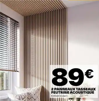 Brico Dépôt 2 PANNEAUX TASSEAUX FEUTRINE ACOUSTIQUE A retrouver en page 5. offre