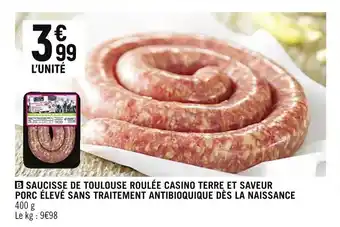 Spar SAUCISSE DE TOULOUSE ROULÉE CASINO TERRE ET SAVEUR PORC ÉLEVÉ SANS TRAITEMENT ANTIBIOQUIQUE DÈS LA NAISSANCE offre