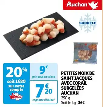 Auchan PETITES NOIX DE SAINT JACQUES AVEC CORAIL SURGELÉES AUCHAN 250 g offre
