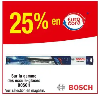 Cora x Carrefour BOSCH 25% en €urocora Sur la gamme des essuie-glaces BOSCH offre