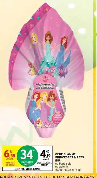 Intermarché Hyper OEUF FLAMME PRINCESSES & PETS offre