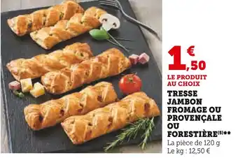 Super U TRESSE JAMBON FROMAGE OU PROVENÇALE OU FORESTIÈRE offre