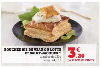 Hyper U BOUCHÉE RIS DE VEAU OU LOTTE ET SAINT-JACQUES (4) La pièce de 130g offre
