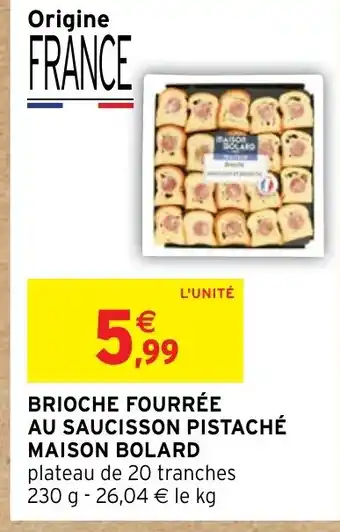 Intermarché BRIOCHE FOURRÉE AU SAUCISSON PISTACHÉ MAISON BOLARD offre