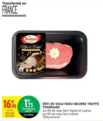 Intermarché Hyper RÔTI DE VEAU FARCI BEURRE TRUFFÉ TENDRIADE offre