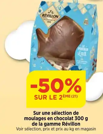 Sur une sélection de moulages en chocolat 300 g de la gamme Révillon Voir sélection, prix et prix au kg en magasin