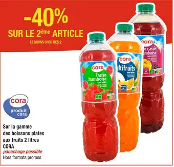 Cora x Carrefour CORA -40% SUR LE 2ème ARTICLE Sur la gamme des boissons plates aux fruits 2 litres CORA offre