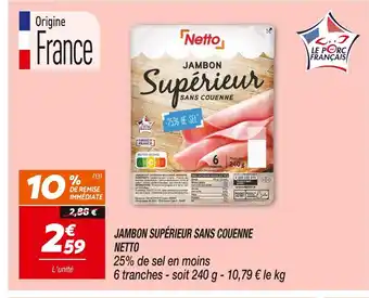 Netto NETTO JAMBON SUPÉRIEUR SANS COUENNE offre