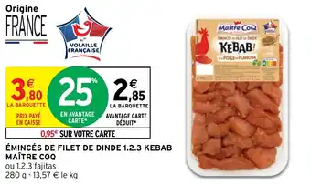 Intermarché ÉMINCÉS DE FILET DE DINDE 1.2.3 KEBAB MAÎTRE COQ offre