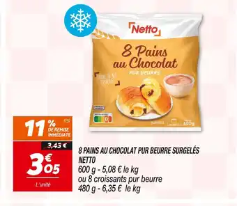 Netto NETTO 8 PAINS AU CHOCOLAT PUR BEURRE SURGELÉS offre