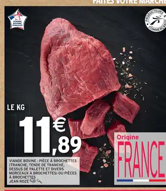 Intermarché Contact VIANDE BOVINE: PIÈCE À BROCHETTES (TRANCHE, TENDE DE TRANCHE, DESSUS DE PALETTE ET DIVERS MORCEAUX À BROCHETTES offre