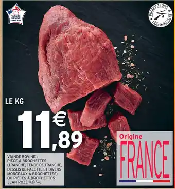 Intermarché JEAN ROZÉ VIANDE BOVINE : PIÈCE À BROCHETTES (TRANCHE, TENDE DE TRANCHE, DESSUS DE PALETTE ET DIVERS MORCEAUX À BROCHETTES) O offre