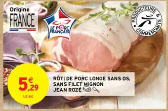 Intermarché Contact RÔTI DE PORC LONGE SANS OS, SANS FILET MIGNON JEAN ROZÉ offre