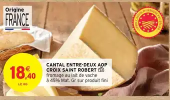 Intermarché CANTAL ENTRE-DEUX AOP CROIX SAINT ROBERT fromage au lait de vache offre