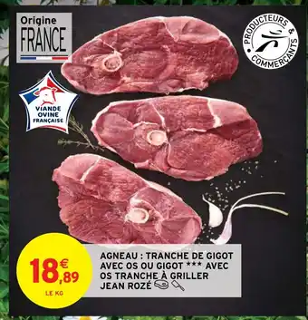 Intermarché AGNEAU : TRANCHE DE GIGOT AVEC OS OU GIGOT *** AVEC OS TRANCHE À GRILLER JEAN ROZÉ offre