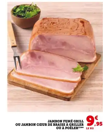 Super U JAMBON FUMÉ GRILL OU JAMBON CŒUR DE BRAISE À GRILLER OU À POÊLER offre