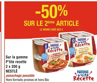 Cora x Carrefour NESTLÉ -50% SUR LE 2ème ARTICLE Sur la gamme P’tite recette 2 x 200 g NESTLÉ offre
