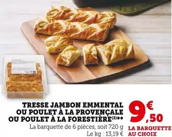 Hyper U TRESSE JAMBON EMMENTAL OU POULET À LA PROVENÇALE OU POULET À LA FORESTIÈRE offre