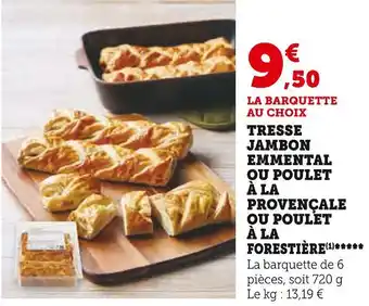 Super U TRESSE JAMBON EMMENTAL OU POULET À LA PROVENÇALE OU POULET À LA FORESTIÈRE offre