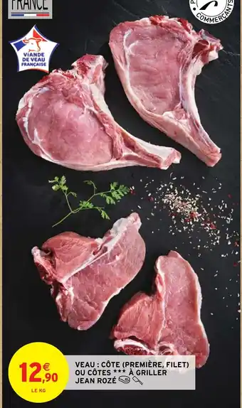 Intermarché VEAU : CÔTE (PREMIÈRE, FILET) OU CÔTES À GRILLER JEAN ROZÉ offre