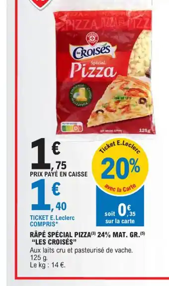 E.Leclerc RÂPÉ SPÉCIAL PIZZA (3) 24% MAT. GR.(5) "LES CROISÉS” offre