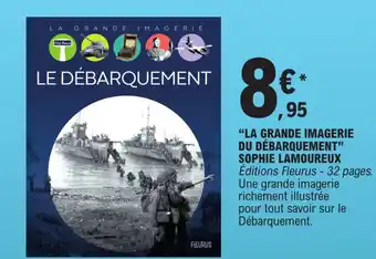 E.Leclerc "LA GRANDE IMAGERIE DU DÉBARQUEMENT" SOPHIE LAMOUREUX offre
