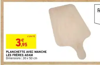Intermarché PLANCHETTE AVEC MANCHE LES FRÈRES ADAM offre