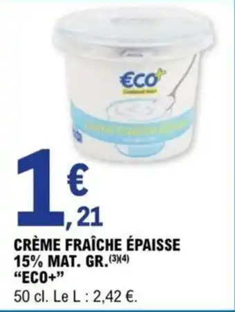E.Leclerc CRÈME FRAÎCHE ÉPAISSE 15% MAT. GR. (3)(4) “ECO+" offre