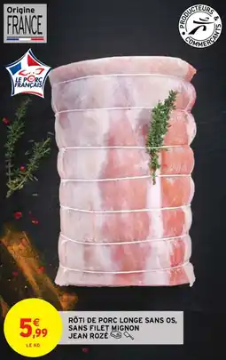 Intermarché Contact RÔTI DE PORC LONGE SANS OS, SANS FILET MIGNON JEAN ROZÉ offre