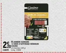 Petit Casino CASINO JAMBON SERRANO 12 MOIS D’AFFFINAGE MINIMUM offre