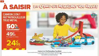 Carrefour Market Camion 2 en 1 pat’patrouilleur true metal offre