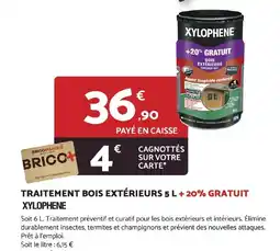 Bricomarché TRAITEMENT BOIS EXTÉRIEURS 5 L+ 20% GRATUIT XYLOPHENE offre